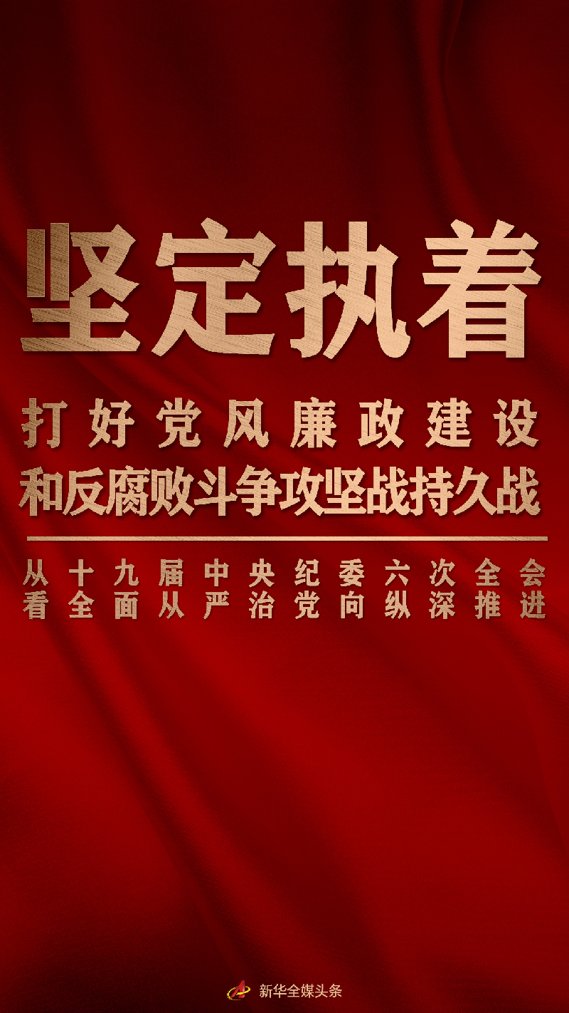 坚定执着打好党风廉政建设和反腐败斗争攻坚战持久战——从十九届中央纪委六次全会看全面从严治党向纵深推进